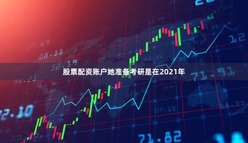 股票配资账户她准备考研是在2021年