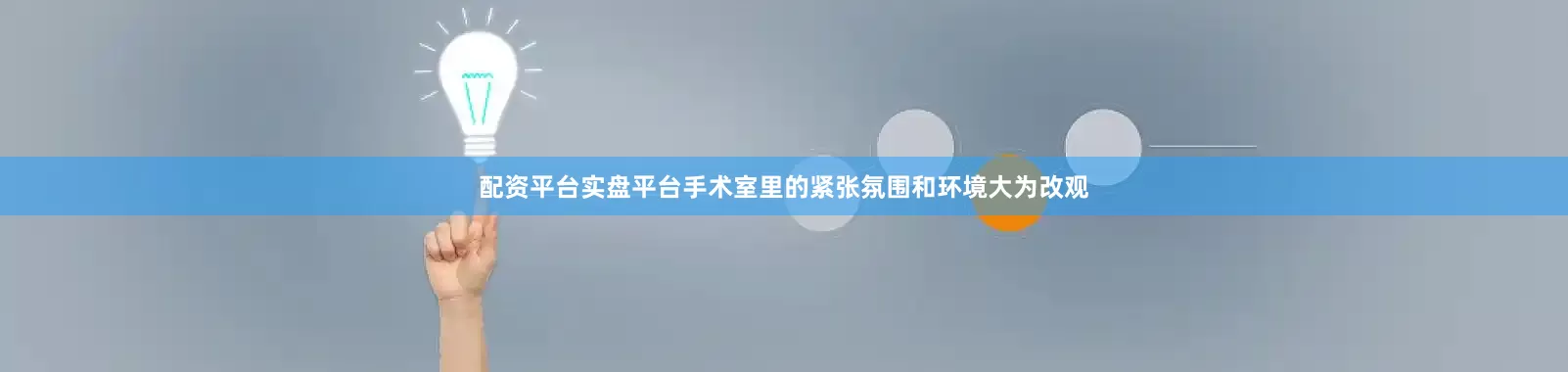 配资平台实盘平台手术室里的紧张氛围和环境大为改观