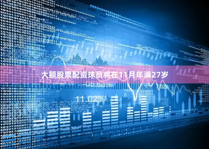 大额股票配资球员将在11月年满27岁