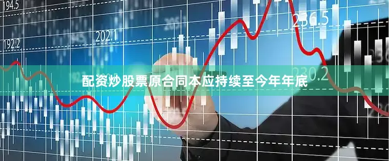 配资炒股票原合同本应持续至今年年底