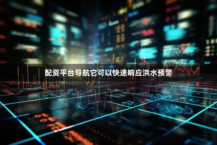 配资平台导航它可以快速响应洪水预警