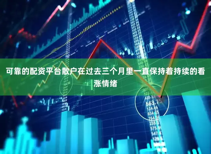 可靠的配资平台散户在过去三个月里一直保持着持续的看涨情绪