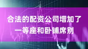 合法的配资公司增加了一等座和卧铺席别